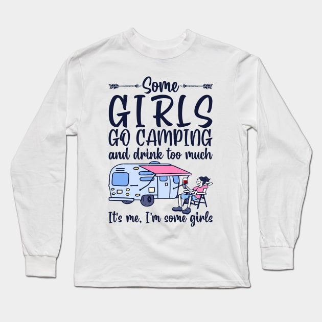 Some Girls Go Camping And Drink To Much It's Me, I'm Some Girls T-Shirt Long Sleeve T-Shirt by kimmygoderteart